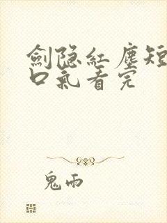 剑隐红尘短剧一口气看完