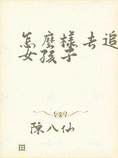 怎么样去追一个女孩子