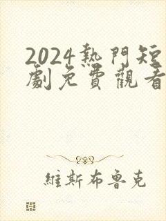 2024热门短剧免费观看