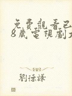 免费观看已满18岁电视剧大全