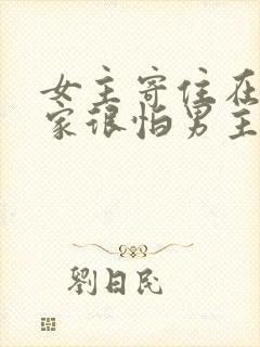 女主寄住在男主家很怕男主兄妹文