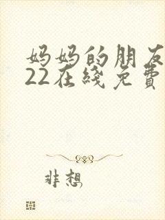 妈妈的朋友2022在线免费观看