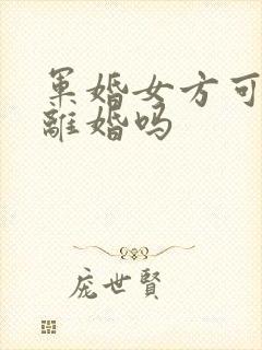 军婚女方可以提离婚吗