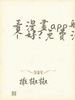 看漫画app哪个好?免费漫画大全软件