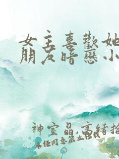 女主喜欢她哥的朋友暗恋小说