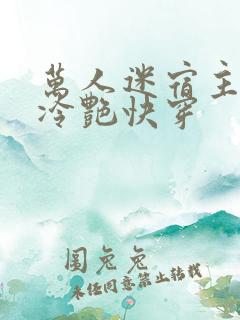 万人迷宿主高贵冷艳快穿