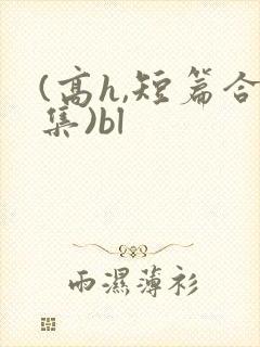 (高h,短篇合集)bl