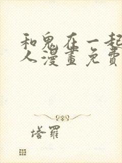 和鬼在一起的男人漫画免费