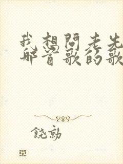 我想问老先生是哪首歌的歌词