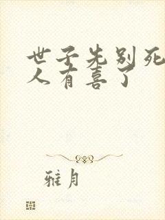 世子先别死,夫人有喜了