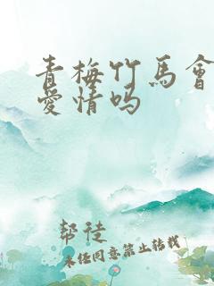 青梅竹马会产生爱情吗