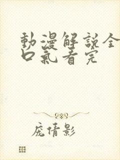 动漫解说全集一口气看完