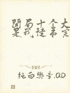 开局十个大帝都是我徒弟完结版