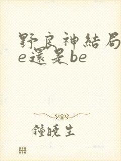 野良神结局是he还是be