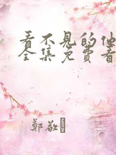 看不见的他短剧全集免费看