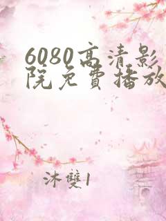 6080高清影院免费播放电视剧大全