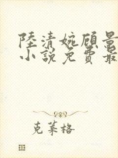 陆清婉顾景川的小说免费最新章节