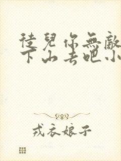 徒儿你无敌了,下山去吧小说完整版