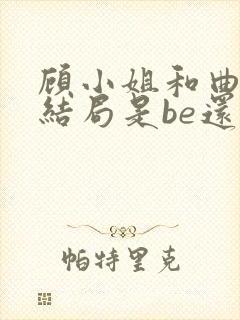 顾小姐和曲小姐结局是be还是he