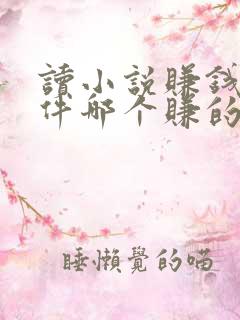 读小说赚钱的软件哪个赚的多