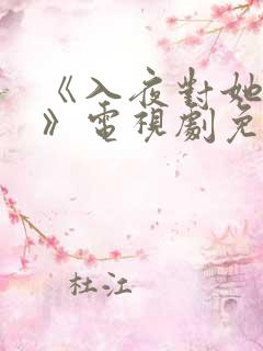 《入夜对她上瘾》电视剧免费播放