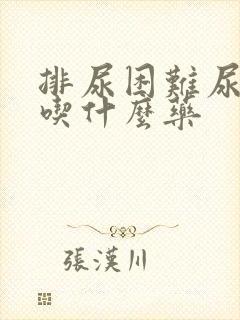 排尿困难尿无力吃什么药