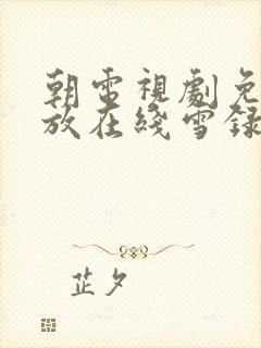 朝电视剧免费播放在线雪录