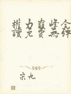 权力巅峰全文阅读免费无弹窗