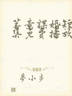 蓄意谋婚短剧全集免费播放