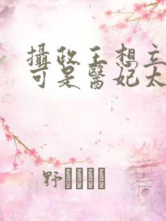 摄政王想立夫纲可是医妃太狂免费