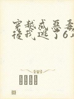 穿越成恶毒女配后我逃了6年