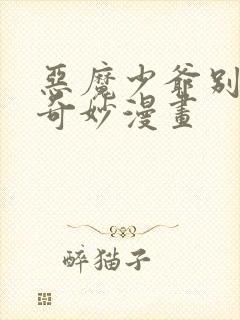 恶魔少爷别吻我奇妙漫画