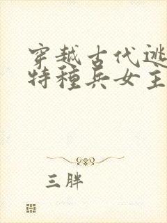 穿越古代逃荒,特种兵女主