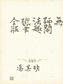 全职法师无删减版笔趣阁