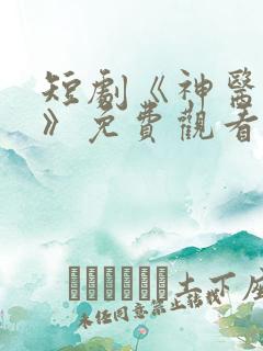 短剧《神医钓王》免费观看