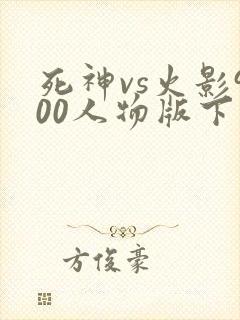 死神vs火影900人物版下载