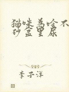 猫咪为啥不在猫砂盆里尿