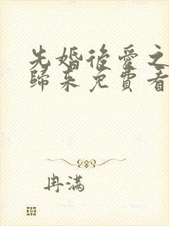 先婚后爱之亡夫归来免费看全集