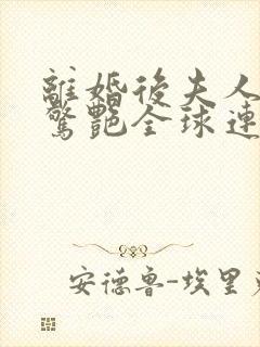 离婚后夫人携崽惊艳全球连续剧