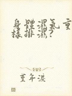 身体湿气重,怎样排湿?