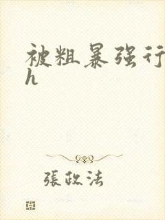 被粗暴强行玩弄h