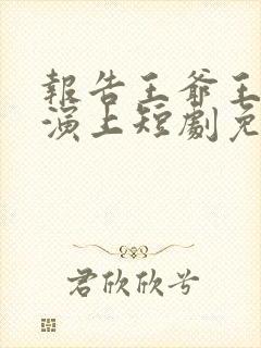 报告王爷王妃又演上短剧免费