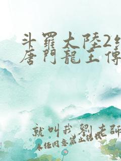 斗罗大陆2绝世唐门龙王传说