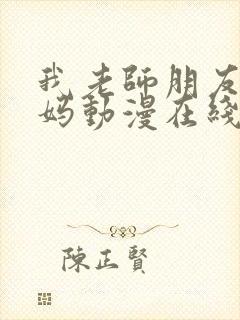 我老师朋友的妈妈动漫在线观看