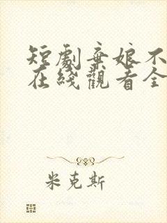 短剧弃娘不自弃在线观看全集