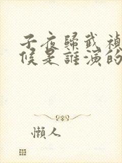 子夜归武祯小时候是谁演的