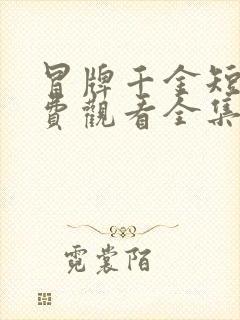 冒牌千金短剧免费观看全集