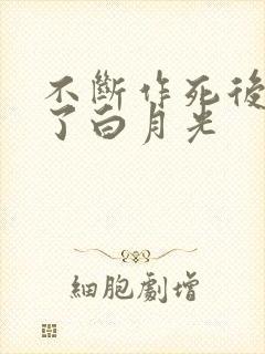 不断作死后我成了白月光