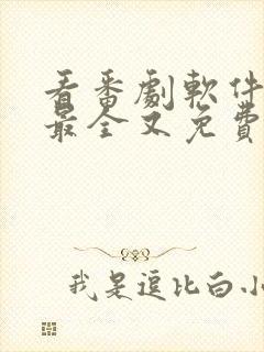 看番剧软件哪个最全又免费