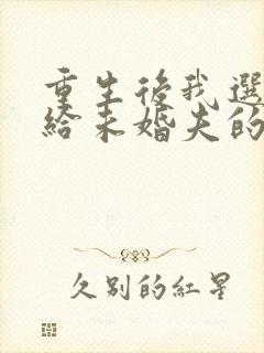 重生后我选择嫁给未婚夫的哥哥